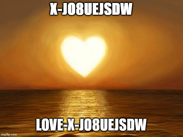 Love | X-JO8UEJSDW; LOVE-X-JO8UEJSDW | image tagged in love | made w/ Imgflip meme maker