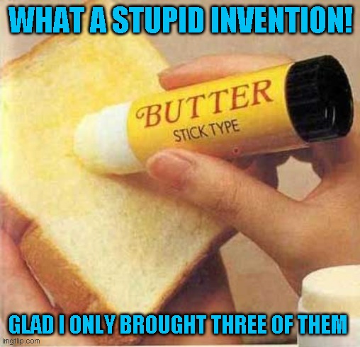 Also makes a great lipstick | WHAT A STUPID INVENTION! GLAD I ONLY BROUGHT THREE OF THEM | image tagged in just a joke | made w/ Imgflip meme maker