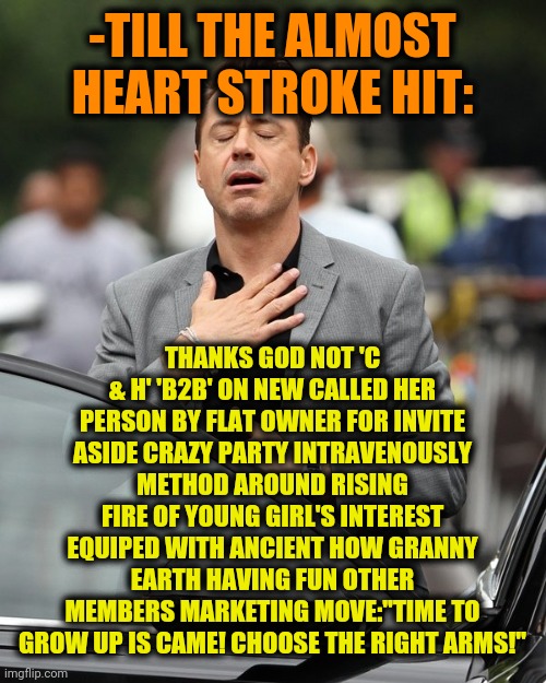Relief | -TILL THE ALMOST HEART STROKE HIT: THANKS GOD NOT 'C & H' 'B2B' ON NEW CALLED HER PERSON BY FLAT OWNER FOR INVITE ASIDE CRAZY PARTY INTRAVEN | image tagged in relief | made w/ Imgflip meme maker