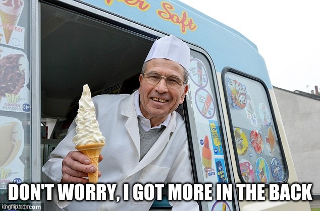 Old Man Ice Cream | DON'T WORRY, I GOT MORE IN THE BACK | image tagged in old man ice cream | made w/ Imgflip meme maker