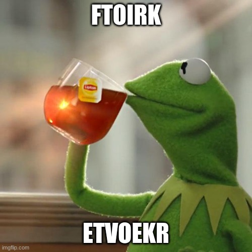 But That's None Of My Business Meme | FTOIRK; ETVOEKR | image tagged in memes,but that's none of my business,kermit the frog | made w/ Imgflip meme maker