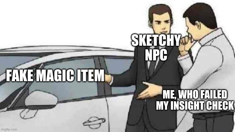 This happens to me more than I'd like to admit... | SKETCHY NPC; FAKE MAGIC ITEM; ME, WHO FAILED MY INSIGHT CHECK | image tagged in memes,car salesman slaps roof of car,dnd | made w/ Imgflip meme maker