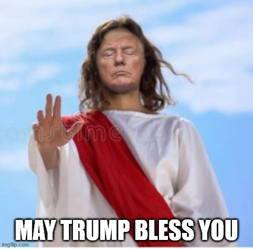 May Trump Bless You 2 | MAY TRUMP BLESS YOU | image tagged in trump,god,god bless america,blessings,donald trump | made w/ Imgflip meme maker