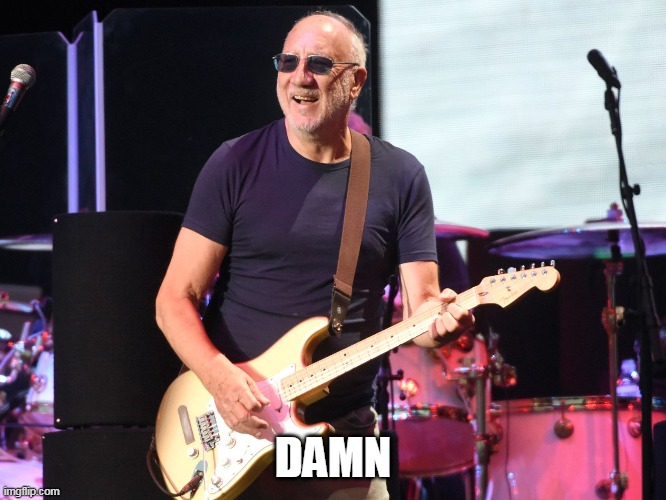 Pete townshend | DAMN | image tagged in pete townshend | made w/ Imgflip meme maker