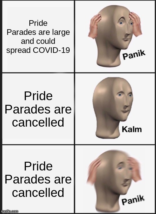 Panik Kalm Panik | Pride Parades are large and could spread COVID-19; Pride Parades are cancelled; Pride Parades are cancelled | image tagged in memes,panik kalm panik | made w/ Imgflip meme maker