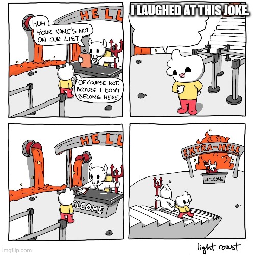 Extra-Hell | I LAUGHED AT THIS JOKE. | image tagged in extra-hell | made w/ Imgflip meme maker