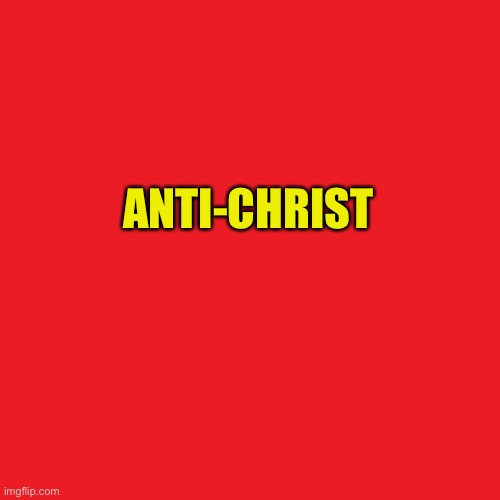 Red Blank 480x480 | ANTI-CHRIST | image tagged in red blank 480x480 | made w/ Imgflip meme maker