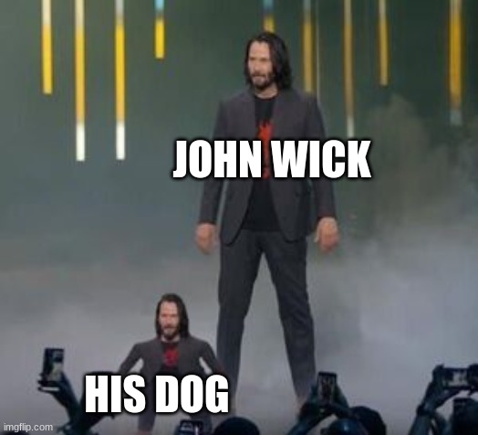 john wick | JOHN WICK; HIS DOG | image tagged in funny | made w/ Imgflip meme maker