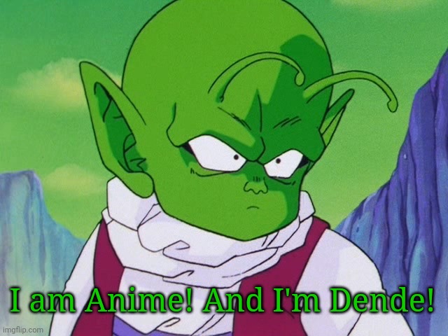 Quoter Dende (DBZ) | I am Anime! And I'm Dende! | image tagged in quoter dende dbz,anime,memes,dragon ball z | made w/ Imgflip meme maker