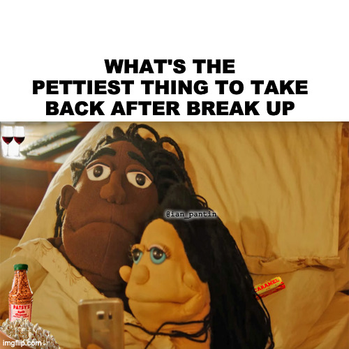 Breaking up is hard to do | WHAT'S THE PETTIEST THING TO TAKE BACK AFTER BREAK UP; @ian_pantin | image tagged in vibzing in bed,breaking up | made w/ Imgflip meme maker