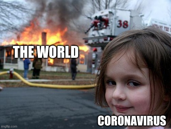 What have you done? | THE WORLD; CORONAVIRUS | image tagged in memes,disaster girl | made w/ Imgflip meme maker