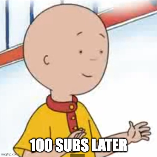 100 subs later | 100 SUBS LATER | image tagged in funny | made w/ Imgflip meme maker