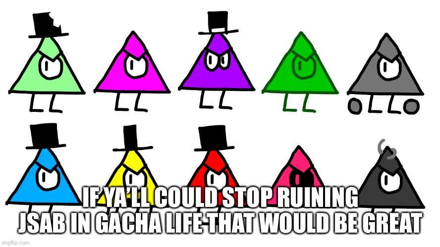 I want to continue liking jsab | IF YA’LL COULD STOP RUINING JSAB IN GACHA LIFE THAT WOULD BE GREAT | made w/ Imgflip meme maker