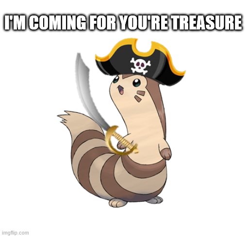 furret the pirate lord | I'M COMING FOR YOU'RE TREASURE | image tagged in furret the pirate lord | made w/ Imgflip meme maker