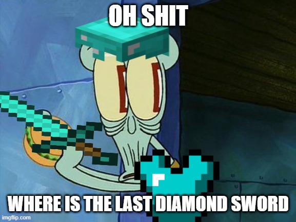 oh shit people are gaurding the last diamond sword | OH SHIT; WHERE IS THE LAST DIAMOND SWORD | image tagged in funny memes | made w/ Imgflip meme maker