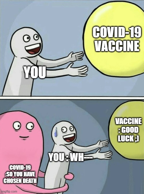 vaccine left you | COVID-19 VACCINE; YOU; VACCINE : GOOD LUCK ;); YOU : WH---; COVID-19 :SO YOU HAVE CHOSEN DEATH | image tagged in memes,running away balloon | made w/ Imgflip meme maker