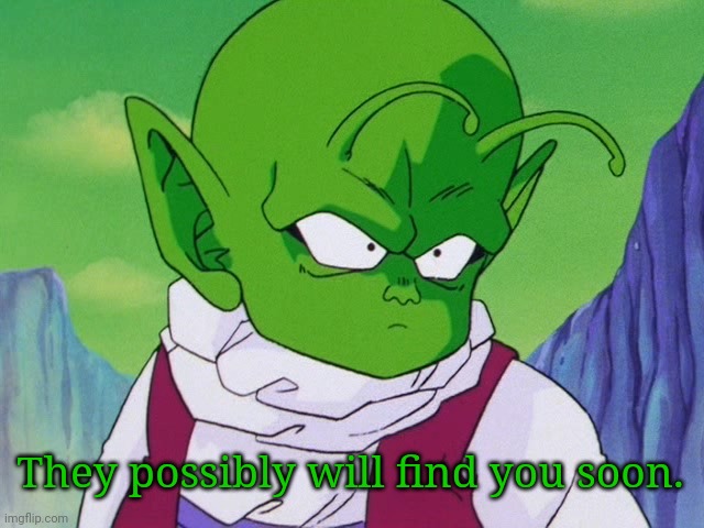 Quoter Dende (DBZ) | They possibly will find you soon. | image tagged in quoter dende dbz | made w/ Imgflip meme maker