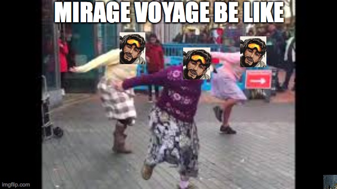 MIRAGE VOYAGE BE LIKE | image tagged in funny memes | made w/ Imgflip meme maker
