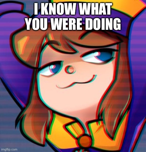 Smug hat kid | I KNOW WHAT YOU WERE DOING | image tagged in smug hat kid | made w/ Imgflip meme maker