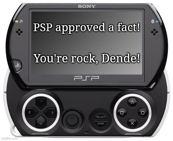 Sony PSP GO (N-1000) | PSP approved a fact! You're rock, Dende! | image tagged in sony psp go n-1000 | made w/ Imgflip meme maker