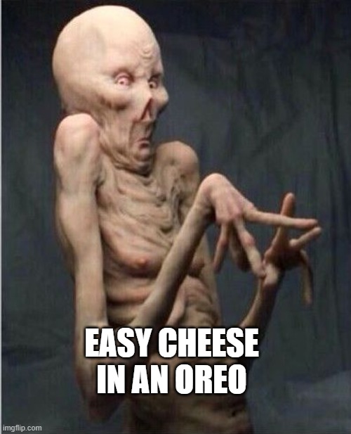 Grossed Out Alien | EASY CHEESE IN AN OREO | image tagged in grossed out alien | made w/ Imgflip meme maker