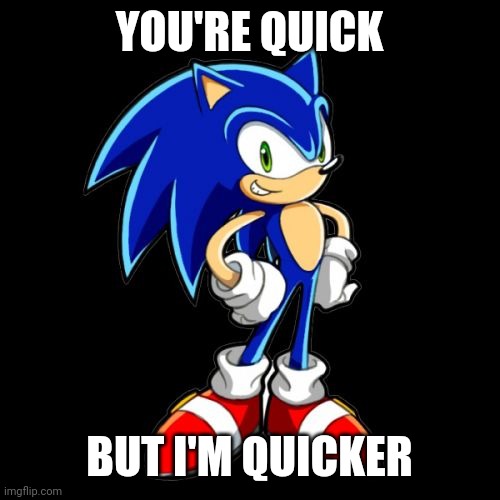 You're Too Slow Sonic Meme | YOU'RE QUICK BUT I'M QUICKER | image tagged in memes,you're too slow sonic | made w/ Imgflip meme maker