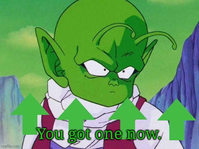 Quoter Dende (DBZ) | You got one now. | image tagged in quoter dende dbz | made w/ Imgflip meme maker