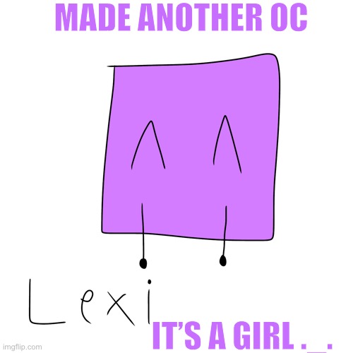 Say hi to Lexi ._. | MADE ANOTHER OC; IT’S A GIRL ._. | made w/ Imgflip meme maker