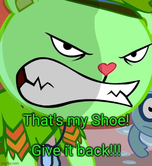 Angry Flippy (HTF) | That's my Shoe! Give it back!!! | image tagged in angry flippy htf | made w/ Imgflip meme maker