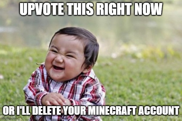 do it! | UPVOTE THIS RIGHT NOW; OR I'LL DELETE YOUR MINECRAFT ACCOUNT | image tagged in memes,evil toddler | made w/ Imgflip meme maker