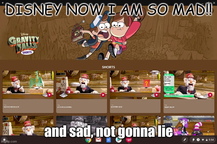 >:(((((( | DISNEY NOW I AM SO MAD!! and sad, not gonna lie | image tagged in gravity falls,memes | made w/ Imgflip meme maker