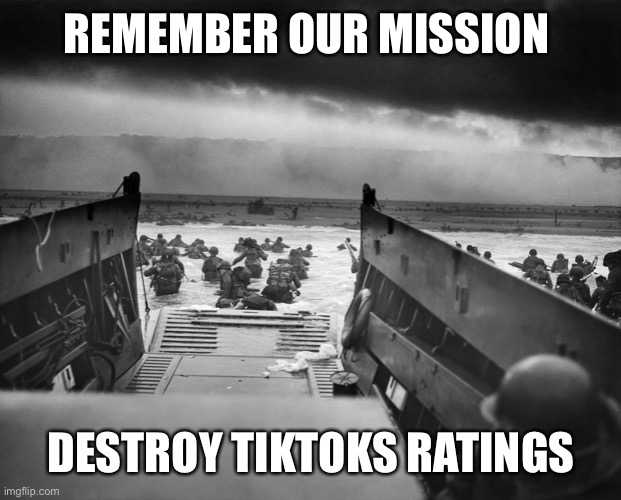 Onwards to Victory Soldiers! | REMEMBER OUR MISSION; DESTROY TIKTOKS RATINGS | image tagged in trump normandy | made w/ Imgflip meme maker