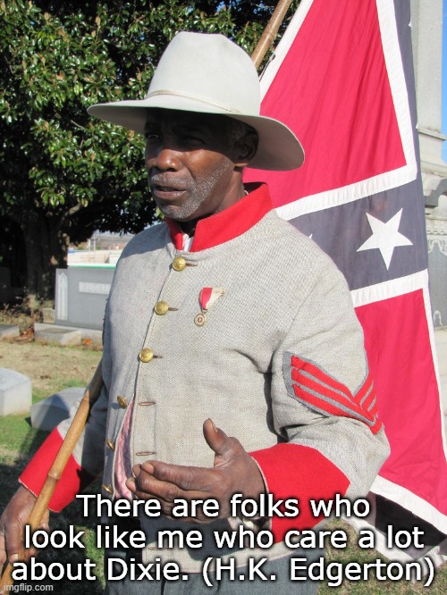 Black Dixie | There are folks who look like me who care a lot about Dixie. (H.K. Edgerton) | image tagged in dixie,hk edgerton | made w/ Imgflip meme maker