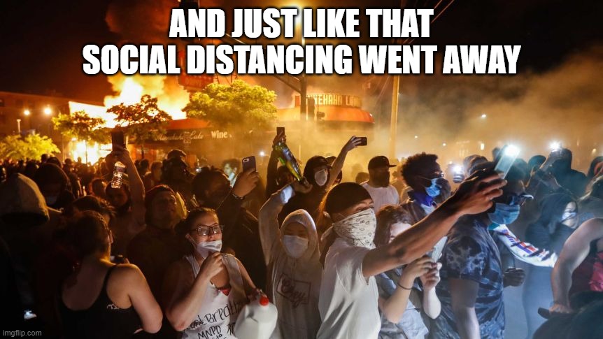 Rioting | AND JUST LIKE THAT SOCIAL DISTANCING WENT AWAY | image tagged in funny memes | made w/ Imgflip meme maker