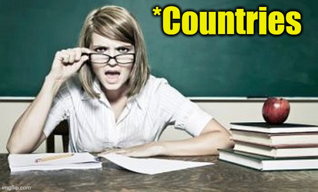 teacher | *Countries | image tagged in teacher | made w/ Imgflip meme maker