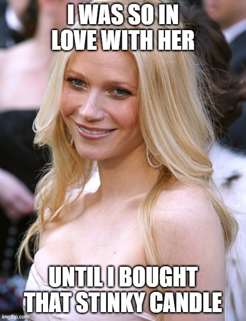 Lost love | I WAS SO IN LOVE WITH HER; UNTIL I BOUGHT THAT STINKY CANDLE | image tagged in meme,funny,iron man,gwyneth paltrow | made w/ Imgflip meme maker