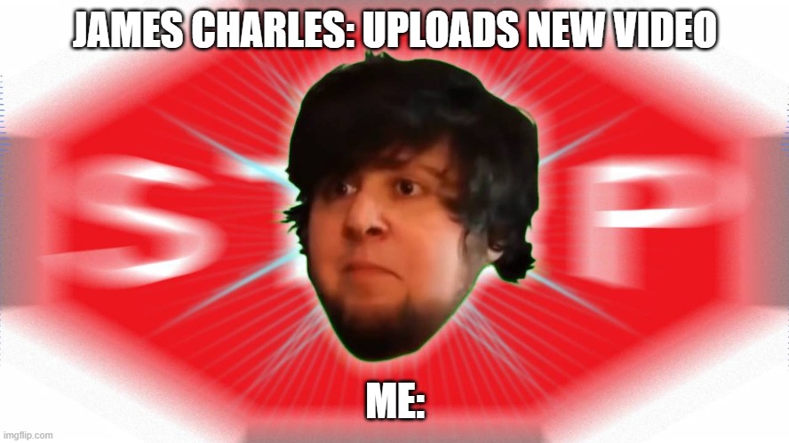 jon tron | JAMES CHARLES: UPLOADS NEW VIDEO; ME: | image tagged in idk what a tag is | made w/ Imgflip meme maker