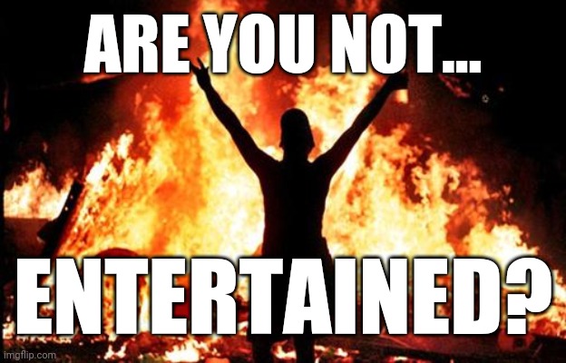 At my signal, unleash hell! |  ARE YOU NOT... ENTERTAINED? | image tagged in riot_image,gladiator,riot,minnesota,minneapolis | made w/ Imgflip meme maker