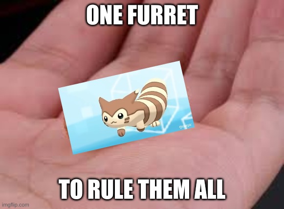 ONE FURRET TO RULE THEM ALL | made w/ Imgflip meme maker