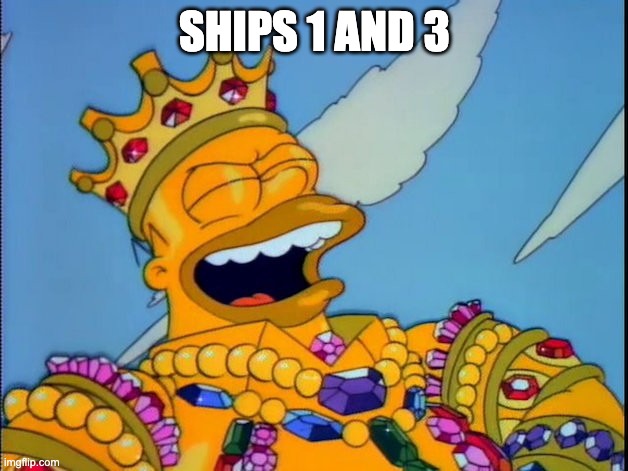 King HOmer | SHIPS 1 AND 3 | image tagged in king homer | made w/ Imgflip meme maker