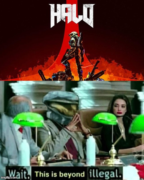 SHOULD BE THE DOOM SLAYER SAYING THAT | image tagged in wait this is beyond illegal,memes,doom,halo | made w/ Imgflip meme maker