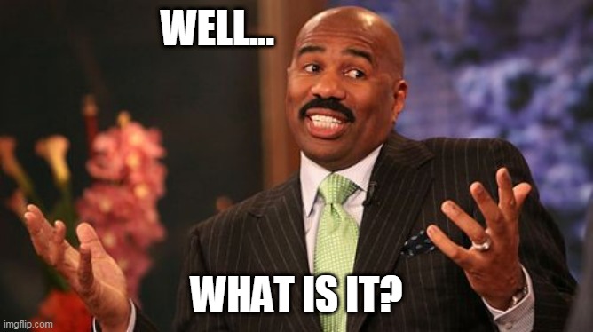 WELL... WHAT IS IT? | image tagged in memes,steve harvey | made w/ Imgflip meme maker