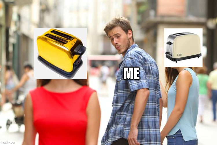 Distracted Boyfriend Meme | ME | image tagged in memes,distracted boyfriend | made w/ Imgflip meme maker