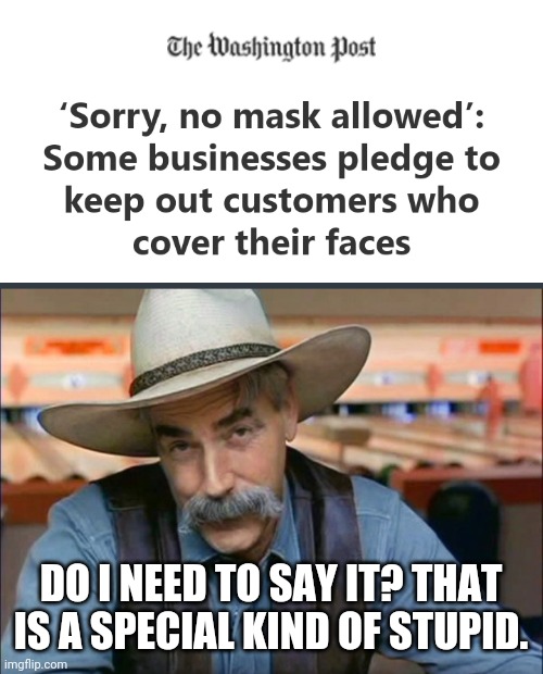 DO I NEED TO SAY IT? THAT IS A SPECIAL KIND OF STUPID. | image tagged in sam elliott special kind of stupid | made w/ Imgflip meme maker
