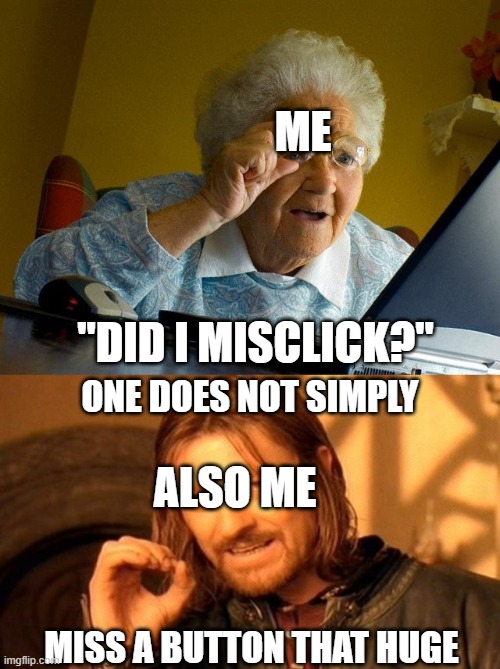 ME "DID I MISCLICK?" ALSO ME ONE DOES NOT SIMPLY MISS A BUTTON THAT HUGE | image tagged in memes,grandma finds the internet,one does not simply | made w/ Imgflip meme maker