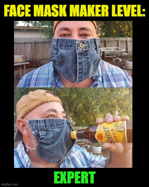 Genius! | FACE MASK MAKER LEVEL:; EXPERT | image tagged in funny,face mask,covid-19,pandemic,beer,redneck | made w/ Imgflip meme maker