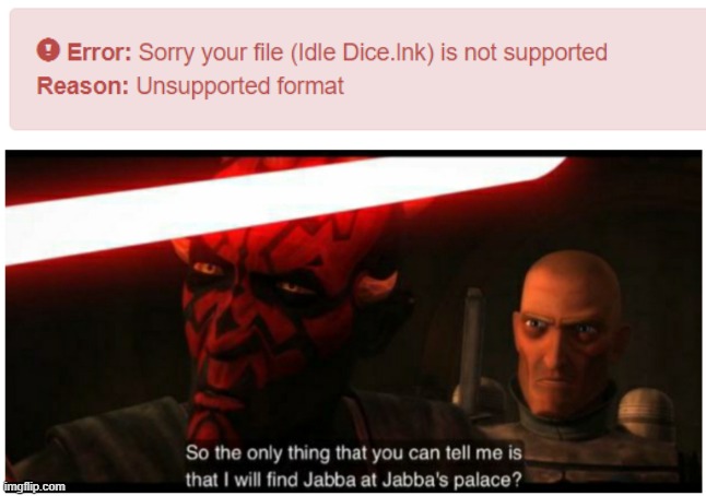 File Unsupported because it is unsupported | image tagged in error | made w/ Imgflip meme maker