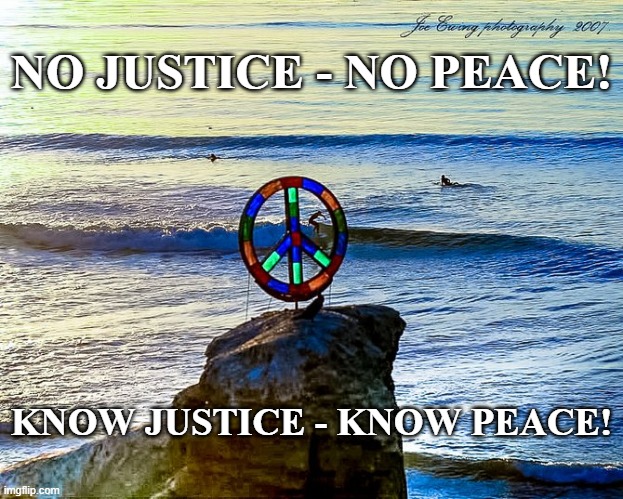 3rd degree is not enough! | NO JUSTICE - NO PEACE! KNOW JUSTICE - KNOW PEACE! | image tagged in peace sign ocean | made w/ Imgflip meme maker