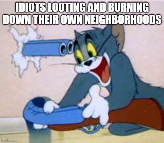 Rioters Shooting Themselves | IDIOTS LOOTING AND BURNING DOWN THEIR OWN NEIGHBORHOODS | image tagged in tom the cat shooting himself,riots,police brutality | made w/ Imgflip meme maker