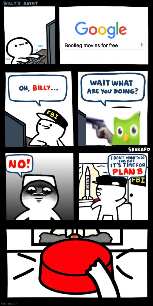 Billy’s FBI agent plan B | Bootleg movies for free | image tagged in billys fbi agent plan b | made w/ Imgflip meme maker